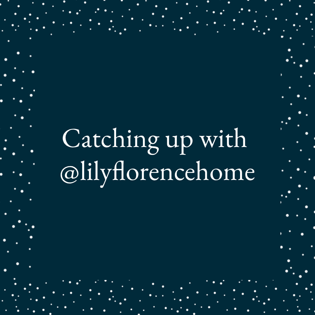 Catching up with @lilyflorencehome